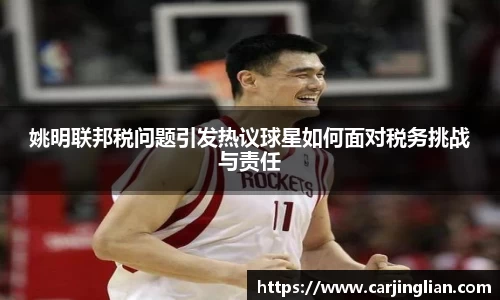 姚明联邦税问题引发热议球星如何面对税务挑战与责任