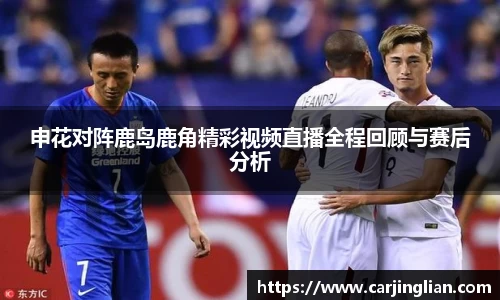 申花对阵鹿岛鹿角精彩视频直播全程回顾与赛后分析