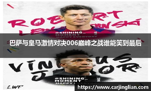 巴萨与皇马激情对决006巅峰之战谁能笑到最后